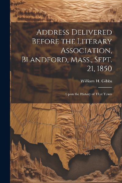 Address Delivered Before the Literary Association, Blandford, ...