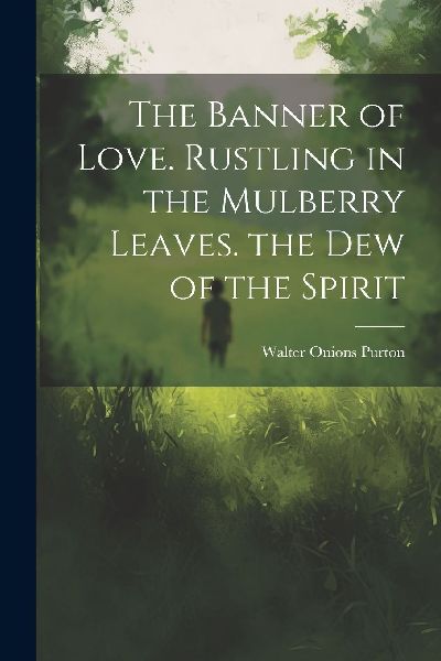 The Banner of Love. Rustling in the Mulberry Leaves. the Dew o...