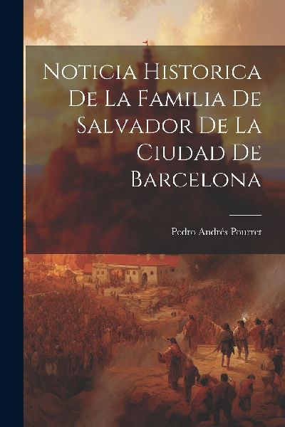Noticia Historica De La Familia De Salvador De La Ciudad De Ba...