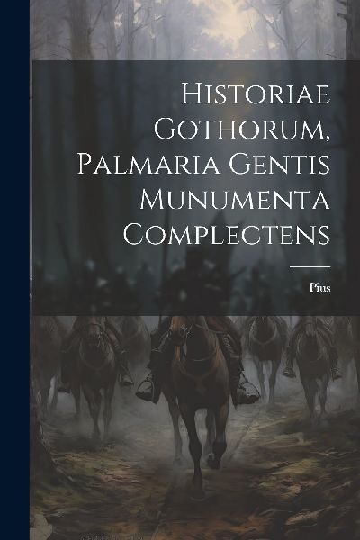 Historiae Gothorum, Palmaria Gentis Munumenta Complectens