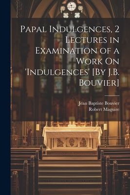 Papal Indulgences, 2 Lectures in Examination of a Work On ...