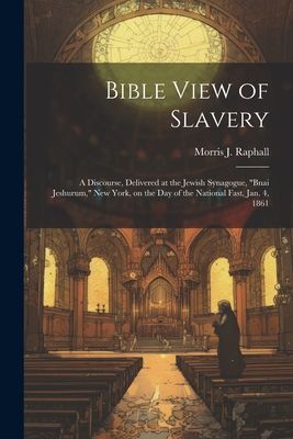 Bible View of Slavery: A Discourse, Delivered at the Jewish Sy...