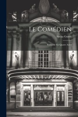 Le Comédien: Comédie En Quatre Actes