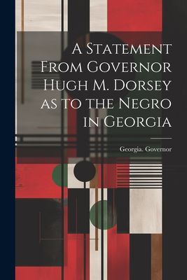A Statement From Governor Hugh M. Dorsey as to the Negro in Ge...