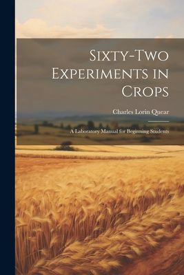 Sixty-two Experiments in Crops; a Laboratory Manual for Beginn...