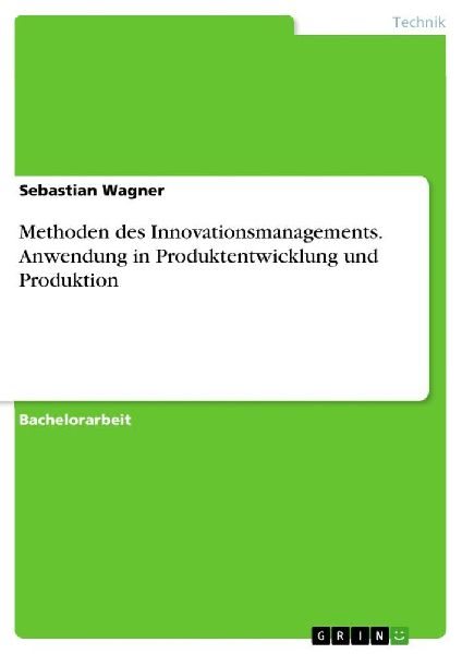 Methoden des Innovationsmanagements. Anwendung in Produktentwi...