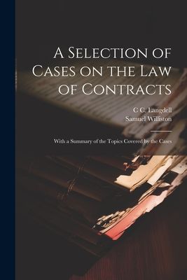 A Selection of Cases on the law of Contracts: With a Summary o...
