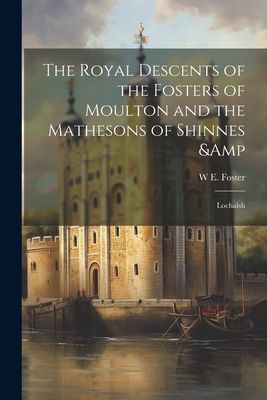 The Royal Descents of the Fosters of Moulton and the Mathesons...