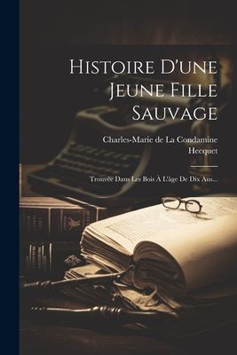Histoire D'une Jeune Fille Sauvage: Trouvée Dans Les Boi...
