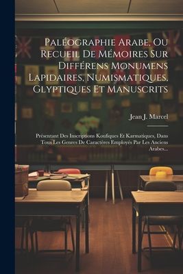Paléographie Arabe, Ou Recueil De Mémoires Sur Différens Mo...