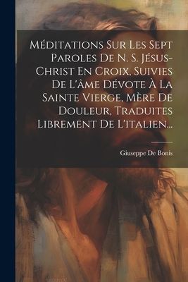 Méditations Sur Les Sept Paroles De N. S. Jésus-christ En Cr...