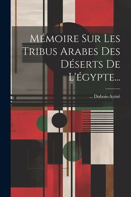 Mémoire Sur Les Tribus Arabes Des Déserts De L'égypte...