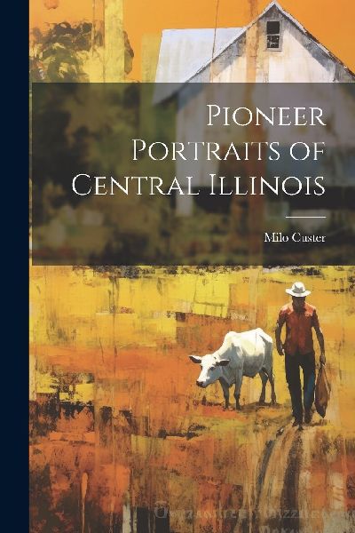 Pioneer Portraits of Central Illinois