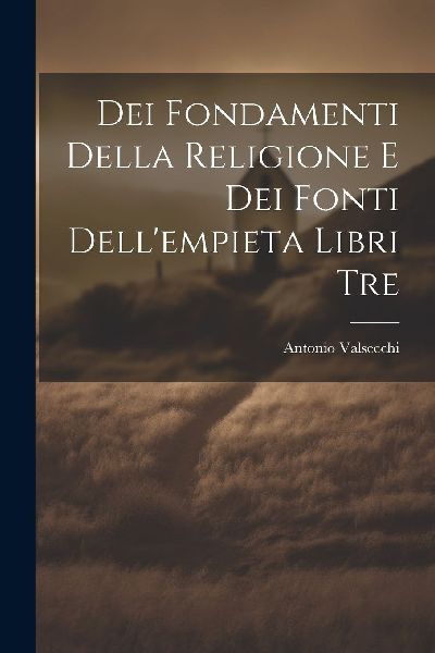 Dei Fondamenti Della Religione E Dei Fonti Dell'empieta L...