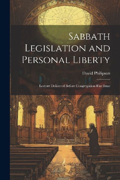 Sabbath Legislation and Personal Liberty: Lecture Delivered Be...