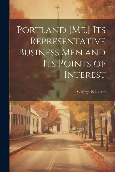 Portland [Me.] its Representative Business men and its Points ...