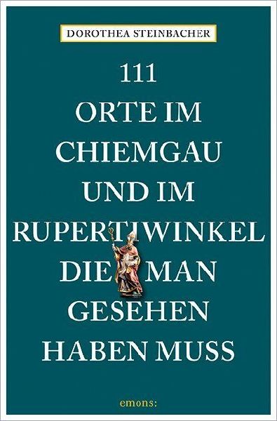 111 Orte im Chiemgau und im Rupertiwinkel, die man gesehen hab...