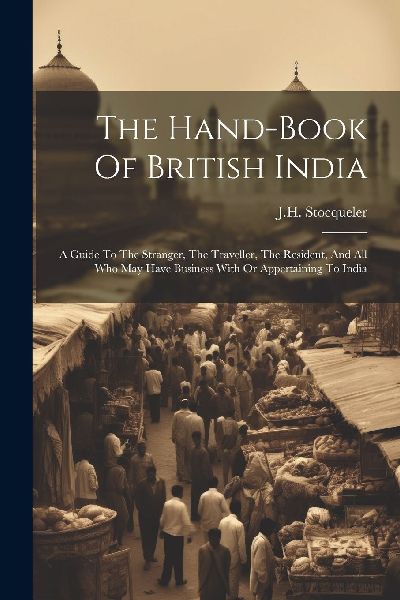 The Hand-book Of British India: A Guide To The Stranger, The T...