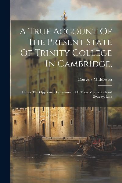 A True Account Of The Present State Of Trinity College In Camb...