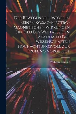 Der Bewegende Urstoff In Seinen Kosmo-electro-magnetischen Wir...