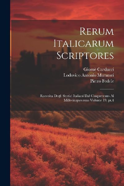 Rerum italicarum scriptores: Raccolta degli storici italiani d...