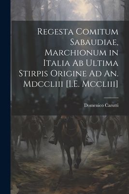 Regesta Comitum Sabaudiae, Marchionum in Italia Ab Ultima Stir...