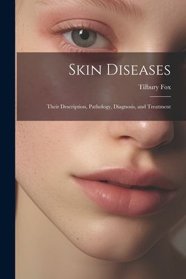 Skin Diseases: Their Description, Pathology, Diagnosis, and Tr...