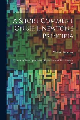 A Short Comment On Sir I. Newton's Principia: Containing ...