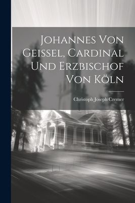 Johannes Von Geissel, Cardinal Und Erzbischof Von Köln