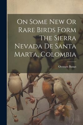 On Some New Or Rare Birds Form The Sierra Nevada De Santa Mart...