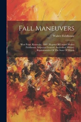 Fall Maneuvers: West Point, Kentucky, 1903: Report Of Colonel ...