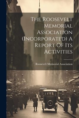 The Roosevelt Memorial Association (incorporated) A Report Of ...