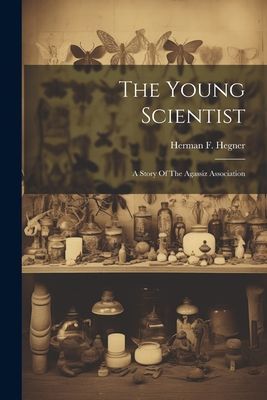The Young Scientist: A Story Of The Agassiz Association