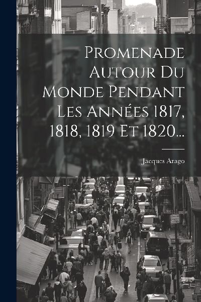 Promenade Autour Du Monde Pendant Les Années 1817, 1818, 1819...
