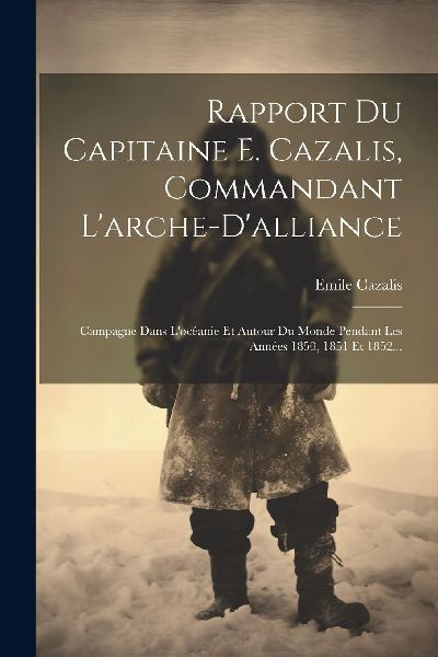 Rapport Du Capitaine E. Cazalis, Commandant L'arche-d...