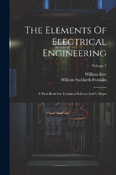 The Elements Of Electrical Engineering: A Text Book For Techni...