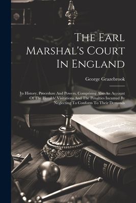 The Earl Marshal's Court In England: Its History, Procedu...