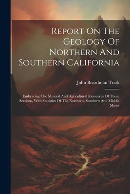 Report On The Geology Of Northern And Southern California: Emb...