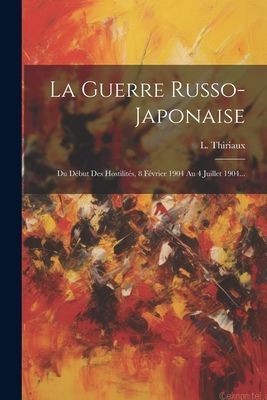 La Guerre Russo-japonaise: Du Début Des Hostilités, 8 Févri...