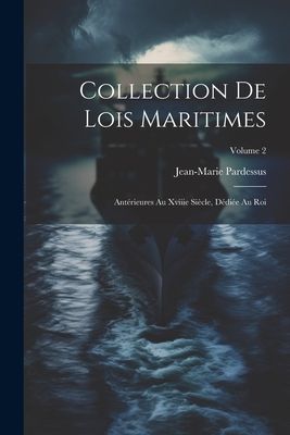 Collection De Lois Maritimes: Antérieures Au Xviiie Siècle, ...