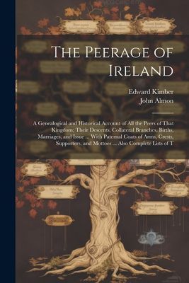 The Peerage of Ireland: A Genealogical and Historical Account ...