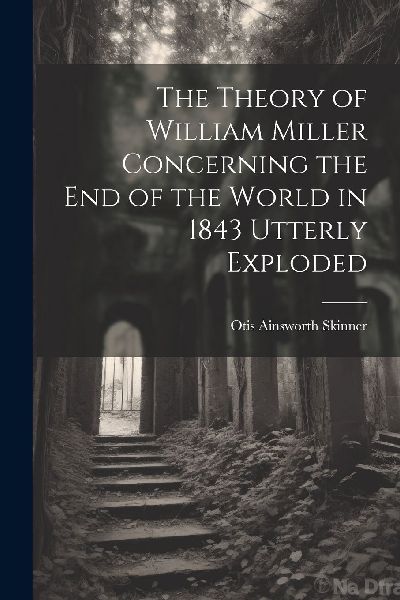 The Theory of William Miller Concerning the End of the World i...