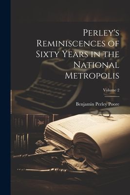 Perley's Reminiscences of Sixty Years in the National Met...