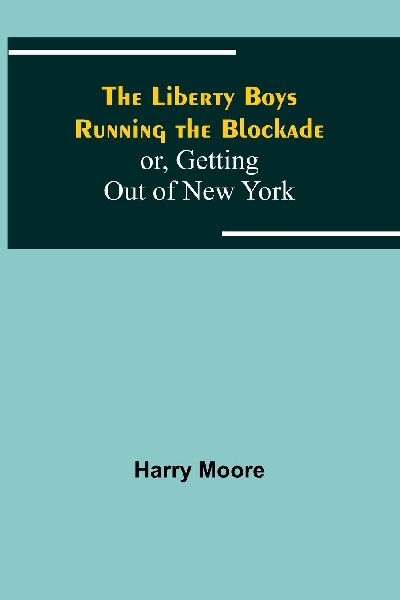 The Liberty Boys Running the Blockade; or, Getting Out of New ...