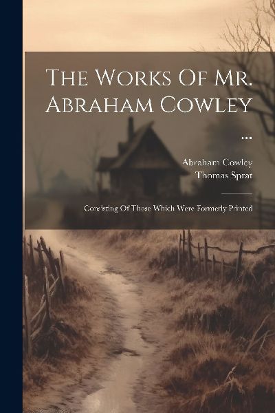 The Works Of Mr. Abraham Cowley ...: Consisting Of Those Which...