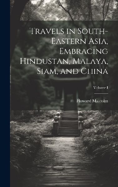 Travels in South-Eastern Asia, Embracing Hindustan, Malaya, Si...
