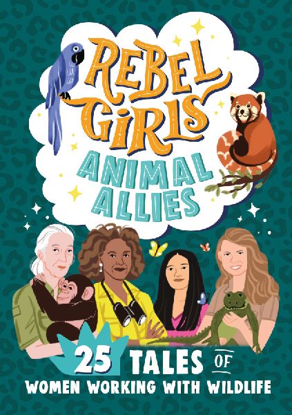 Rebel Girls Animal Allies: 25 Tales of Women Working with Wild...