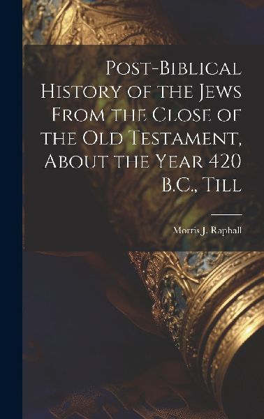 Post-Biblical History of the Jews From the Close of the Old Te...