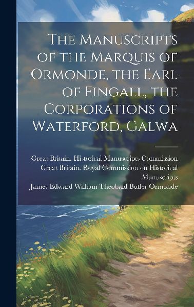 The Manuscripts of the Marquis of Ormonde, the Earl of Fingall...