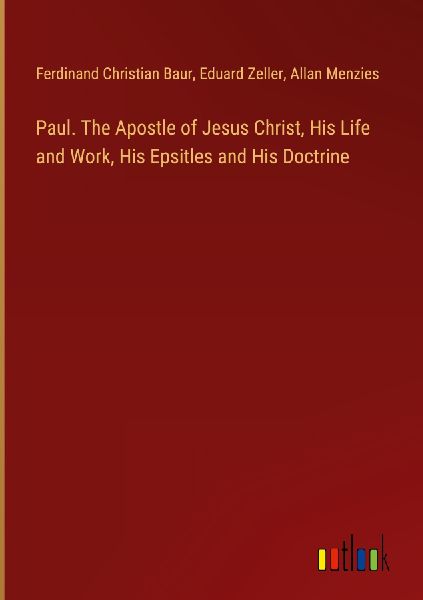 Paul. The Apostle of Jesus Christ, His Life and Work, His Epsi...